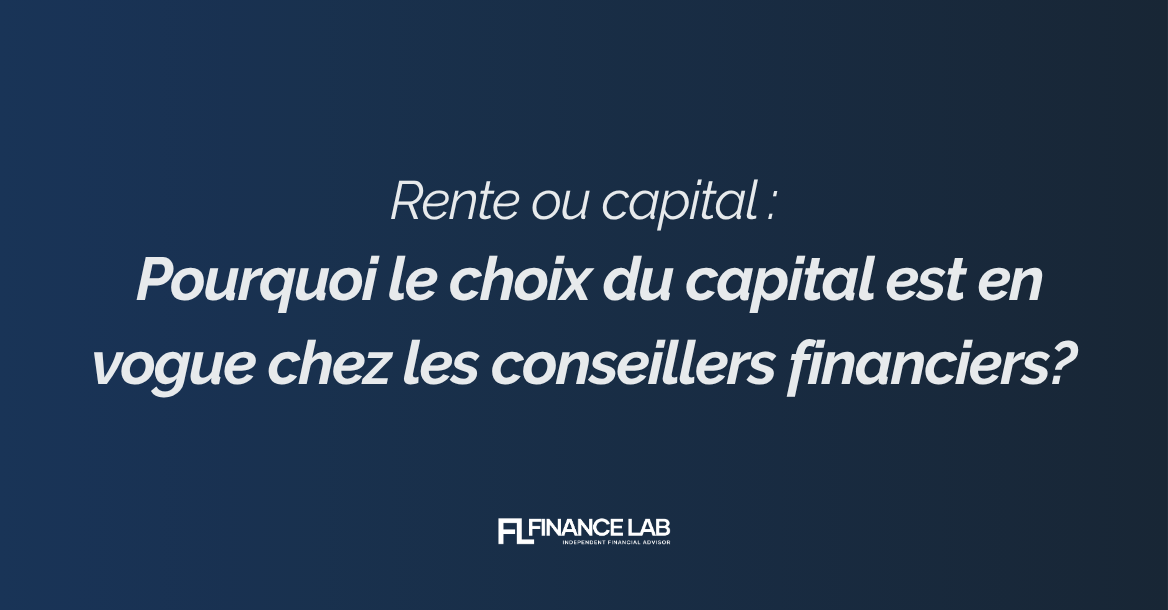 Rente ou capital: pourquoi le choix du capital est en vogue chez les conseillers financiers?
