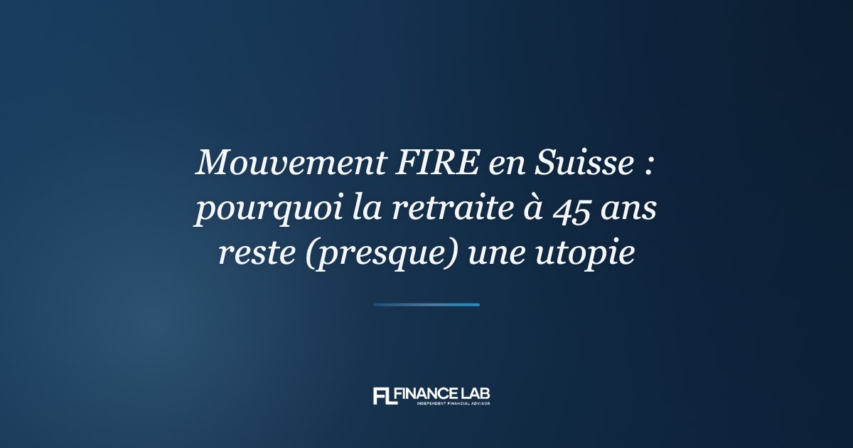 Mouvement FIRE en Suisse : pourquoi la retraite à 45 ans reste (presque) une utopie